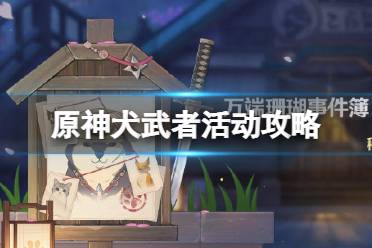 《原神手游》犬武者怎么做 万端珊瑚事件簿犬武者活动攻略