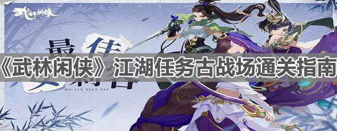 《武林闲侠》江湖任务古战场通关指南