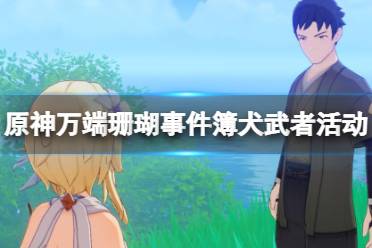 《原神》万端珊瑚事件簿·犬武者活动第一天玩法攻略