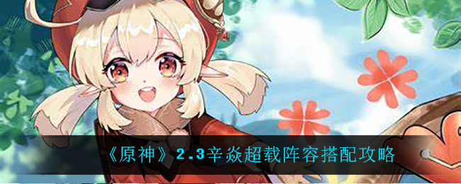 《原神》2.3辛焱超载阵容介绍