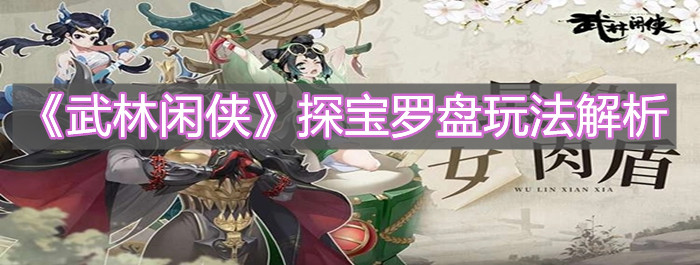 《武林闲侠》探宝罗盘玩法解析