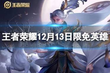 《王者荣耀》12月13日限免英雄 本周限免英雄介绍