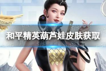 《和平精英》葫芦娃皮肤怎么获取 葫芦娃皮肤获取方法介绍
