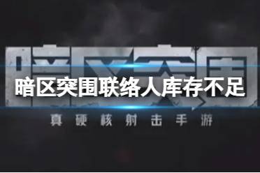《暗区突围》联络人库存不足 库存不足怎么办