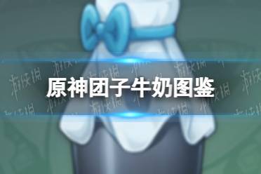 《原神手游》团子牛奶图鉴 团子牛奶有什么用