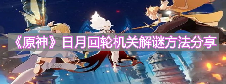《原神》日月回轮机关解谜方法分享