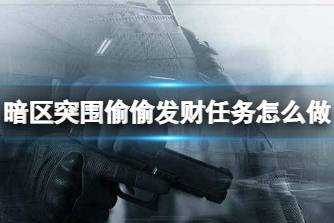 《暗区突围》偷偷发财任务怎么做 偷偷发财任务攻略