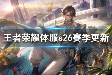 《王者荣耀》体验服s26赛季大版本更新 新英雄暃上线36位英雄调整