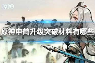 《原神》申鹤升级突破材料有哪些 申鹤升级材料一览