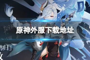 《原神》外服怎么下载 外服下载地址分享