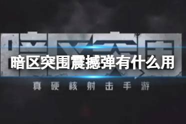 《暗区突围》震撼弹有什么用 震撼弹效果介绍