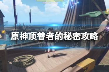《原神手游》顶替者的秘密攻略 顶替者的秘密怎么通关