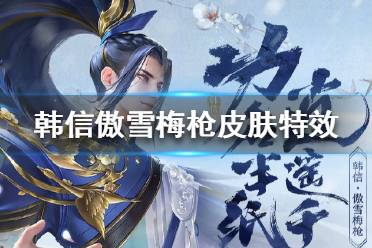 《王者荣耀》韩信新皮肤特效怎么样 韩信傲雪梅枪皮肤特效