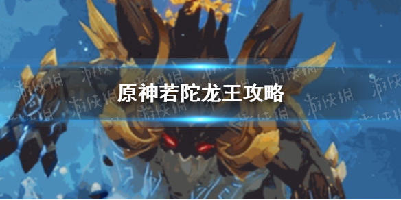 《原神手游》2.4若陀龙王怎么打 若陀龙王攻略
