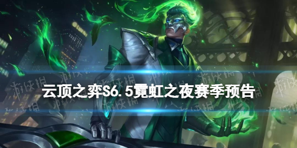 《云顶之弈手游》S6.5霓虹之夜赛季预告 新增20位英雄