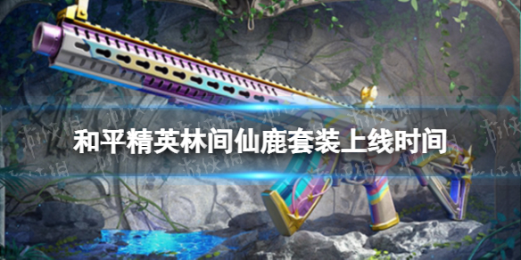 《和平精英》林间仙鹿什么时候上线 林间仙鹿套装上线时间