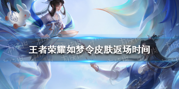 《王者荣耀》如梦令皮肤什么时候返场 如梦令皮肤返场时间