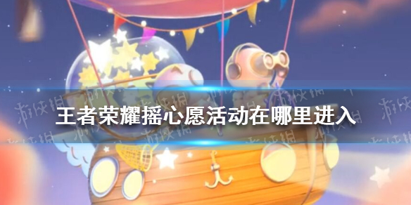 《王者荣耀》摇心愿活动在哪里进入 王者荣耀摇心愿入口2022
