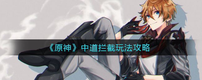《原神》中道拦截玩法攻略