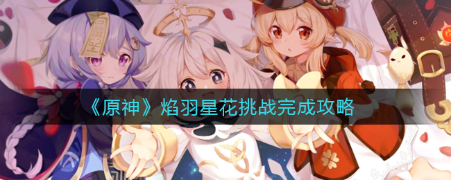 《原神》焰羽星花挑战完成攻略