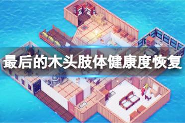 《最后的木头》肢体健康度怎么恢复