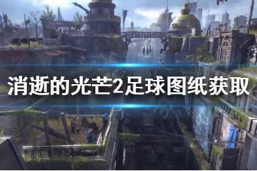 《消逝的光芒2》足球图纸如何获得