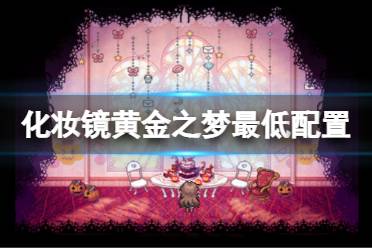 《化妆镜黄金之梦》配置要求高吗