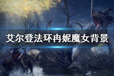 《艾尔登法环》冉妮魔女厉害吗