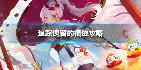《原神》追踪遗留的痕迹怎么做 追踪遗留的痕迹攻略