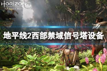 《地平线西之绝境》信号塔在哪