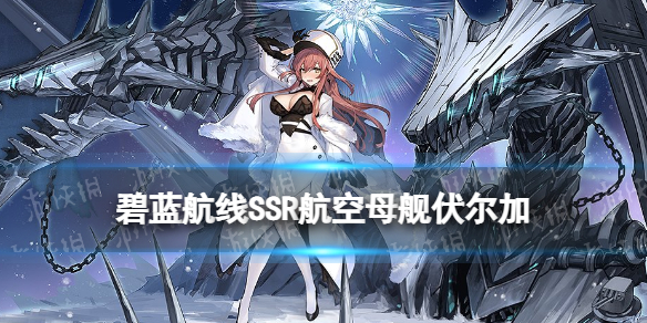 《碧蓝航线》伏尔加技能图鉴 北方联合SSR航母伏尔加介绍