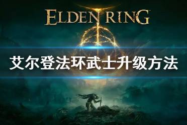 《艾尔登法环》武士升级方法 武士怎么快速升级