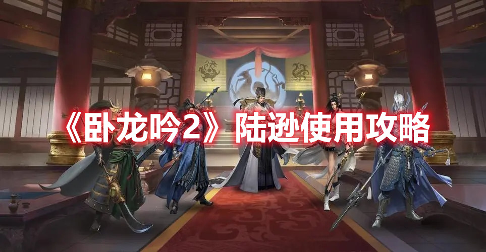 《卧龙吟2》陆逊使用攻略