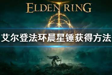 《艾尔登法环》晨星锤怎么获得 晨星锤获得方法
