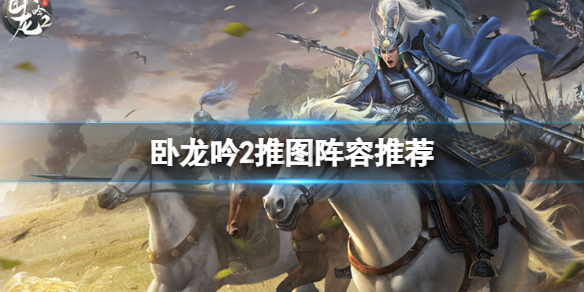 《卧龙吟2》推图阵容怎么搭配 卧龙吟2推图阵容推荐