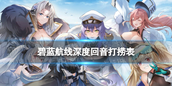 《碧蓝航线》深度回音打捞表 2022北方联合活动深度回音掉落一览