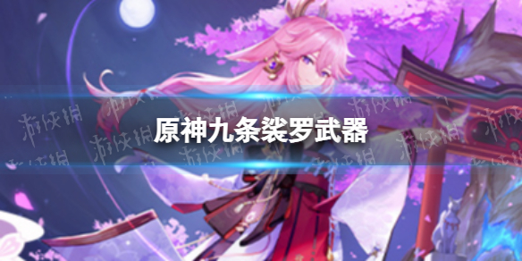 《原神》九条沙裟罗武器 九条裟罗带什么武器