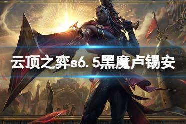 《云顶之弈》s6.5黑魔卢锡安怎么玩