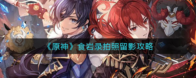 《原神》食岩录拍照留影攻略