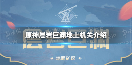 《原神》层岩巨渊地上机关介绍 层岩巨渊有什么机关