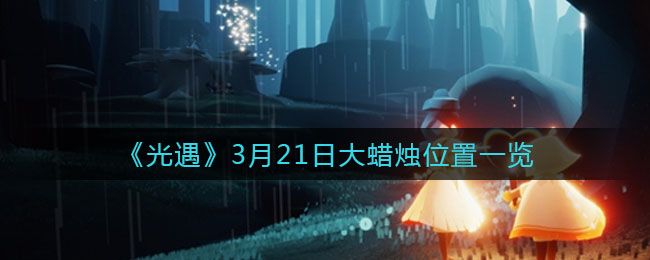 《光遇》3月21日大蜡烛位置一览