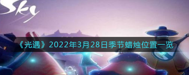 《光遇》2022年3月28日季节蜡烛位置一览