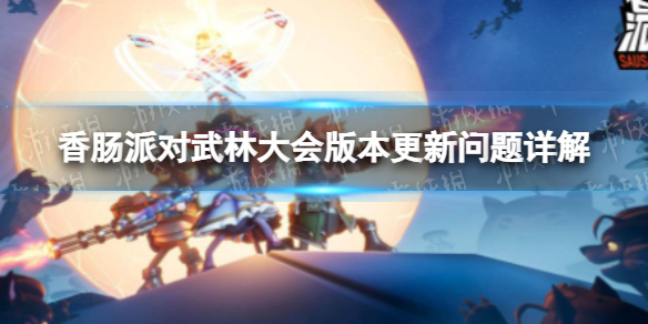 《香肠派对》武林大会版本更新问题 更新问题详解