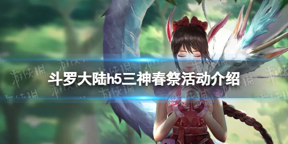 《斗罗大陆》三神春祭活动介绍 三神春祭玩法一览