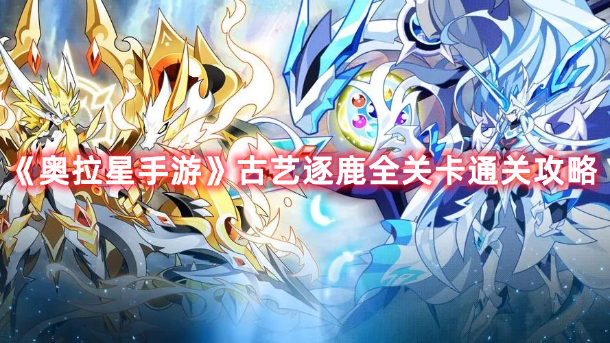 《奥拉星手游》古艺逐鹿全关卡通关攻略