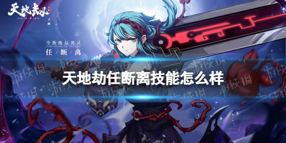 《天地劫》任断离技能怎么样 任断离技能介绍