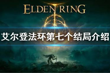《艾尔登法环》第七个结局是什么 第七个结局介绍