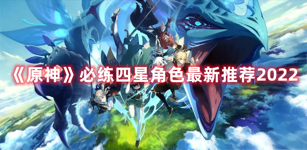 《原神》必练四星角色最新推荐2022