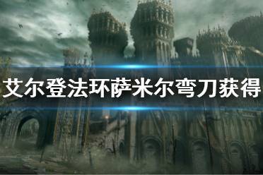 《艾尔登法环》萨米尔弯刀怎么获得 萨米尔弯刀获得方法
