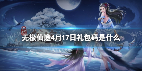 《无极仙途》4月17日礼包码是什么